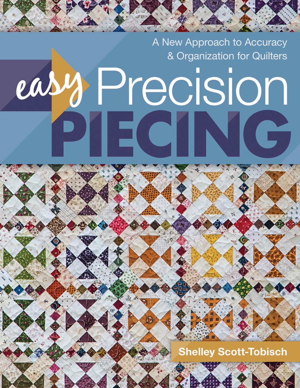 Easy Precision Piecing - A New Approach to Accuracy & Organization for Quilters